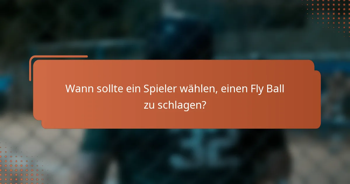 Wann sollte ein Spieler wählen, einen Fly Ball zu schlagen?