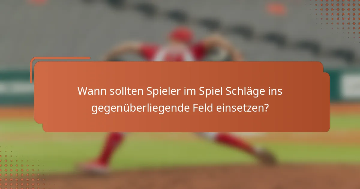 Wann sollten Spieler im Spiel Schläge ins gegenüberliegende Feld einsetzen?