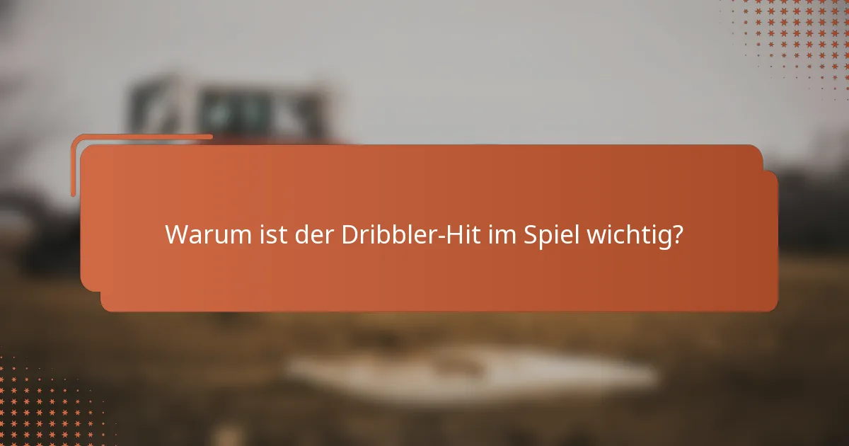 Warum ist der Dribbler-Hit im Spiel wichtig?