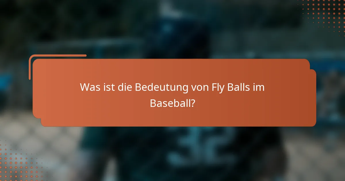 Was ist die Bedeutung von Fly Balls im Baseball?