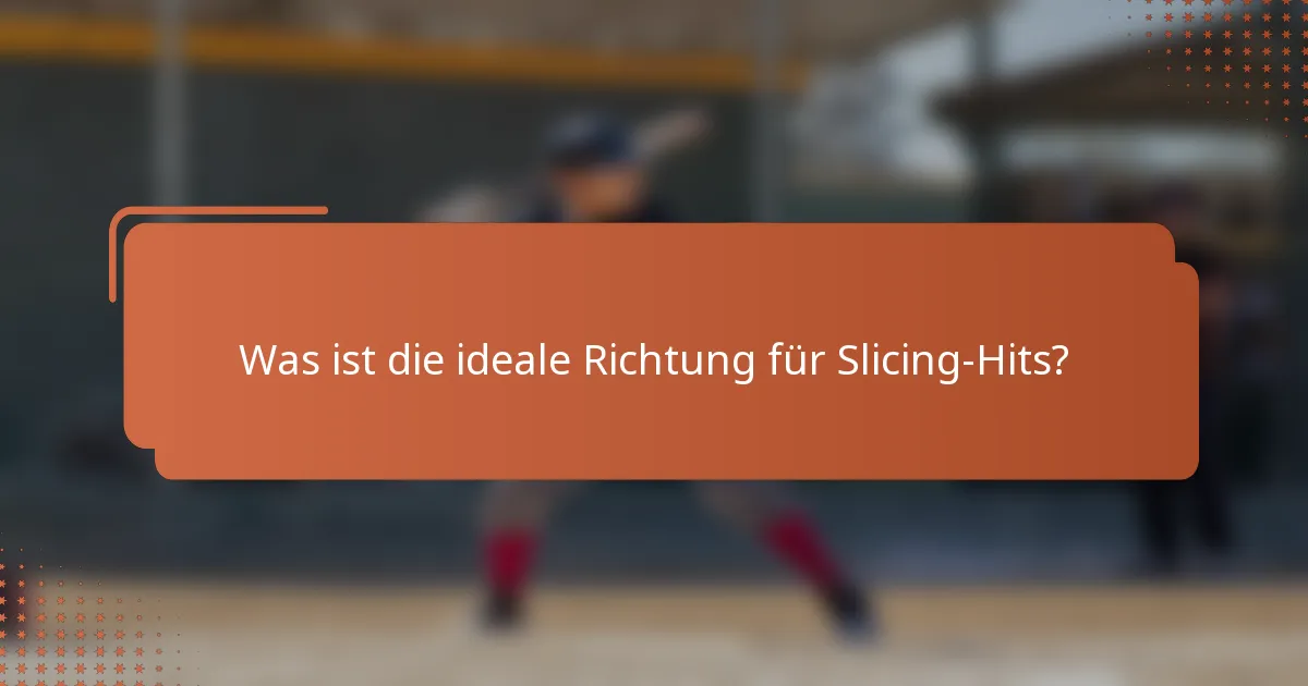 Was ist die ideale Richtung für Slicing-Hits?