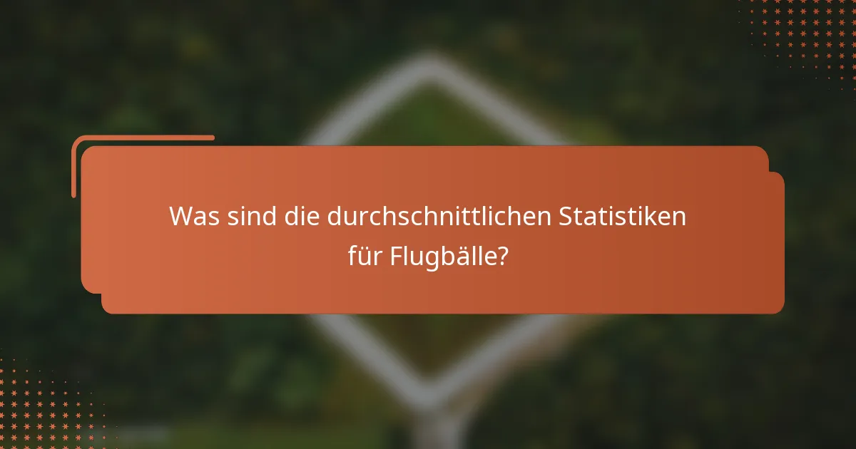 Was sind die durchschnittlichen Statistiken für Flugbälle?