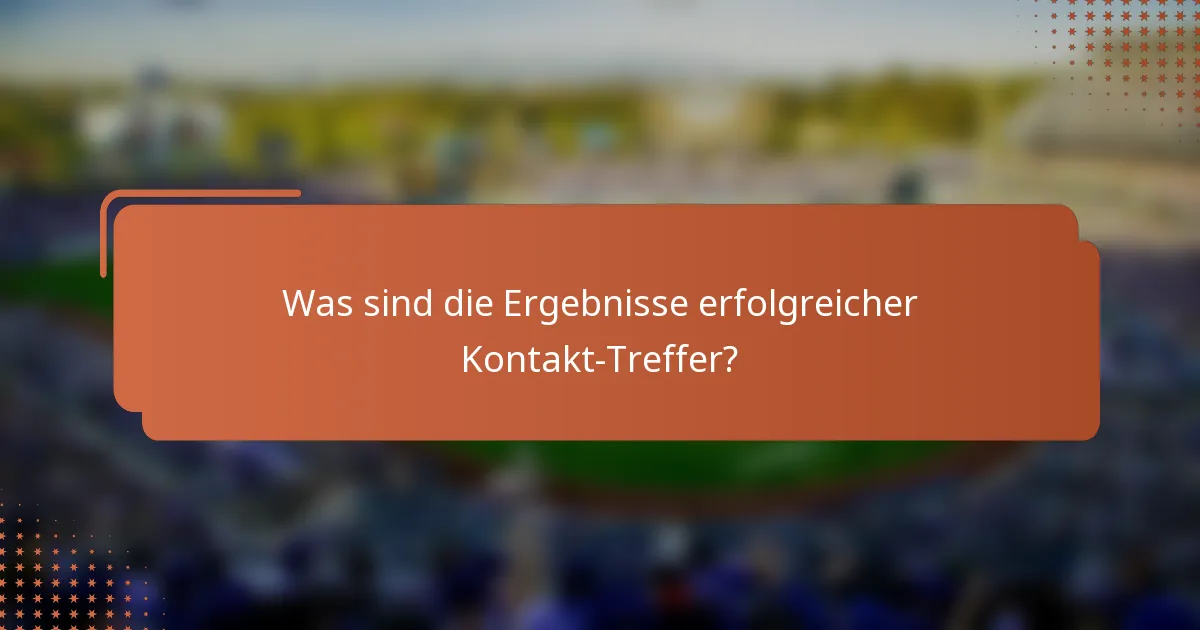 Was sind die Ergebnisse erfolgreicher Kontakt-Treffer?
