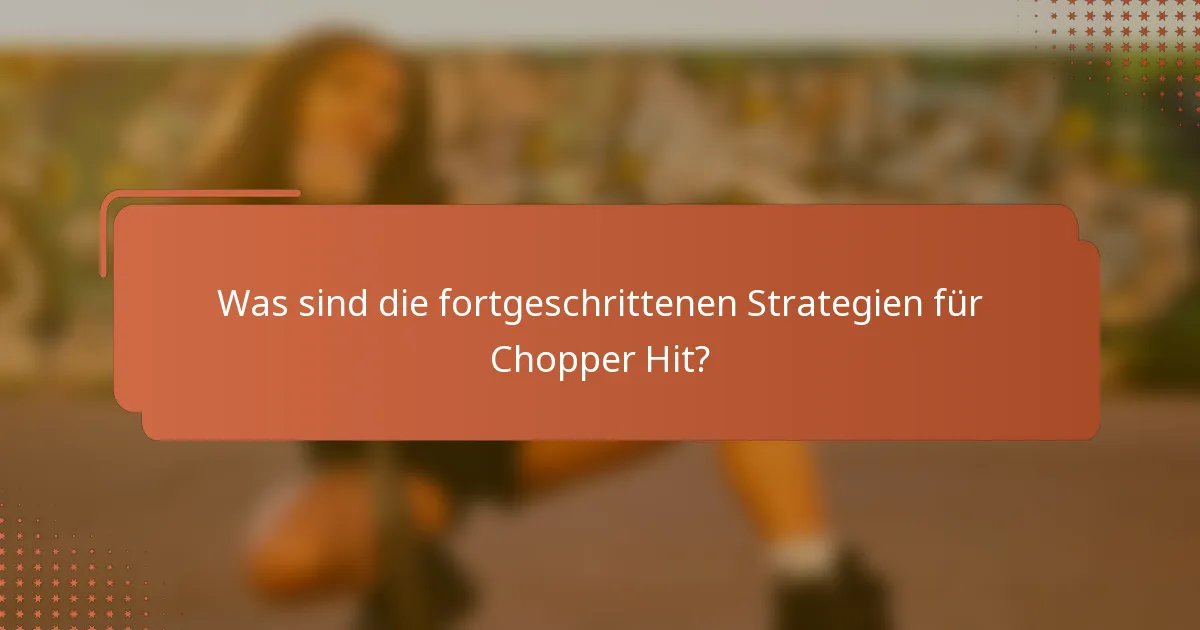 Was sind die fortgeschrittenen Strategien für Chopper Hit?