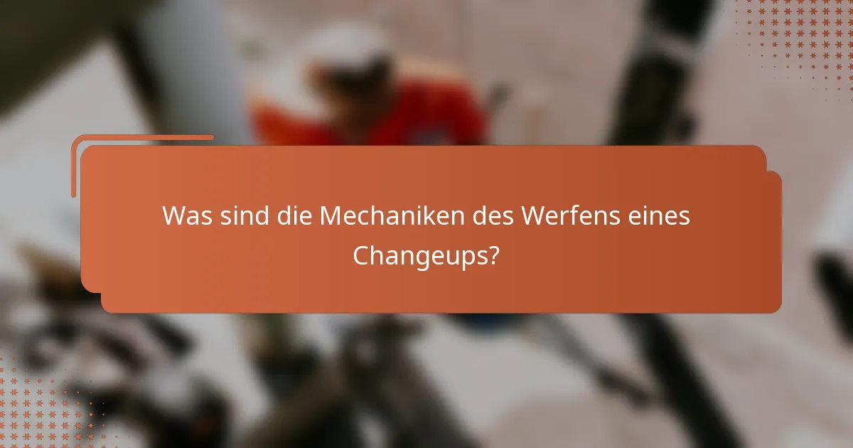 Was sind die Mechaniken des Werfens eines Changeups?