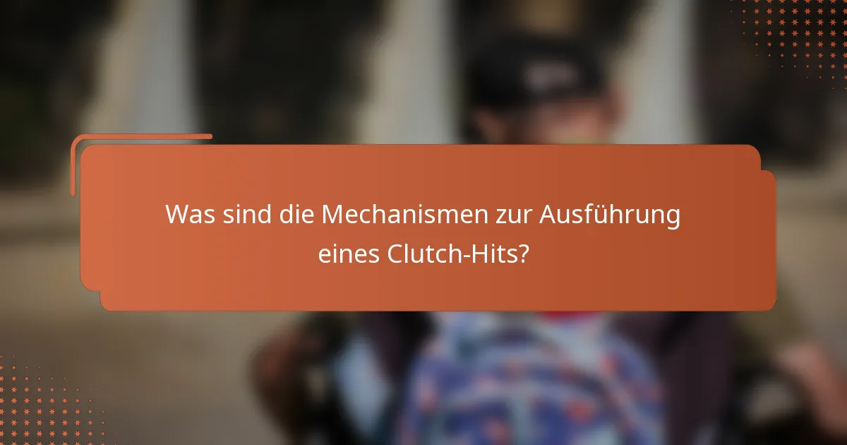 Was sind die Mechanismen zur Ausführung eines Clutch-Hits?