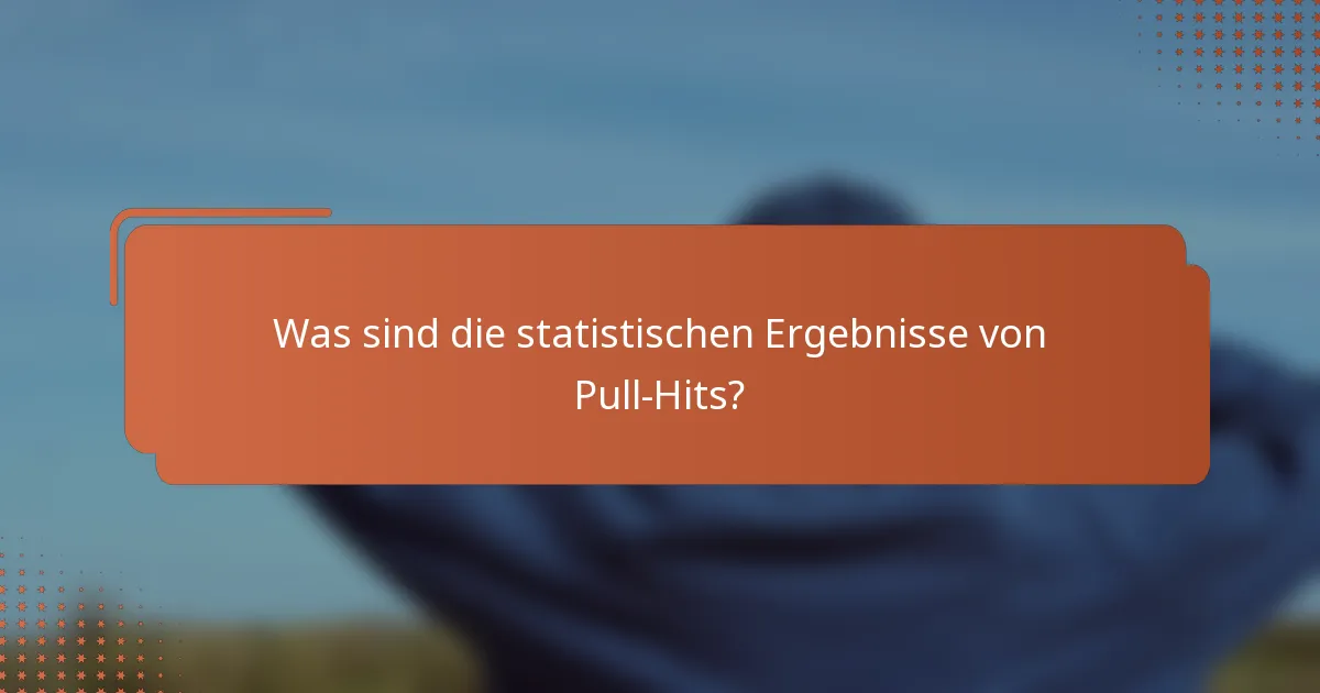 Was sind die statistischen Ergebnisse von Pull-Hits?