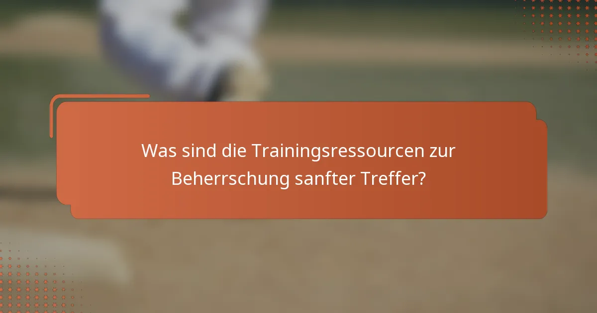 Was sind die Trainingsressourcen zur Beherrschung sanfter Treffer?