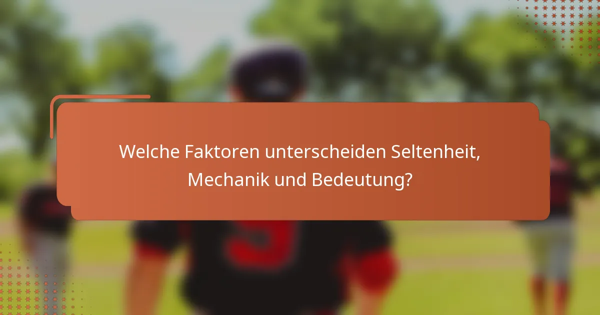 Welche Faktoren unterscheiden Seltenheit, Mechanik und Bedeutung?