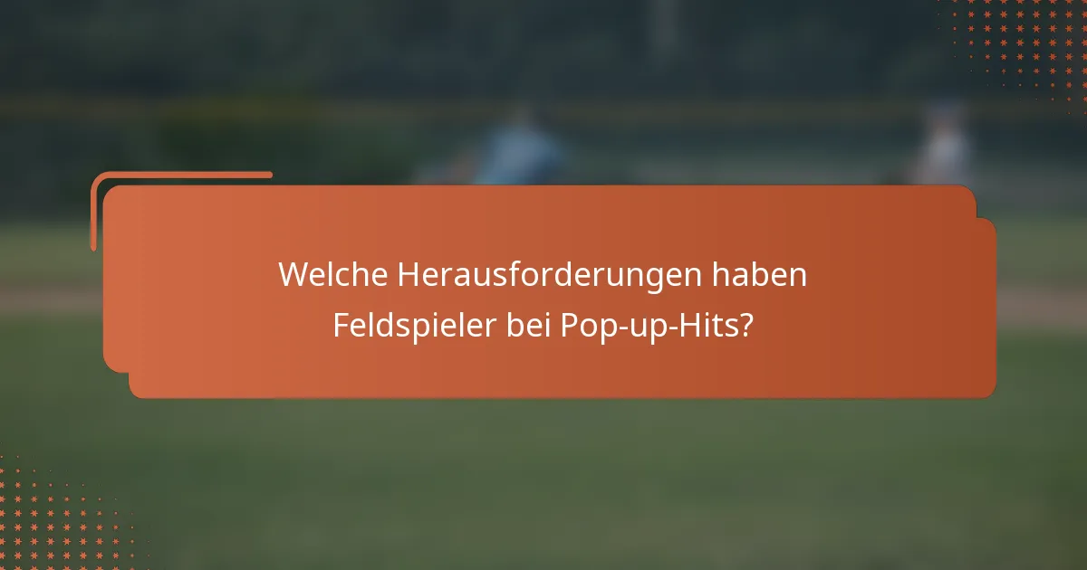 Welche Herausforderungen haben Feldspieler bei Pop-up-Hits?