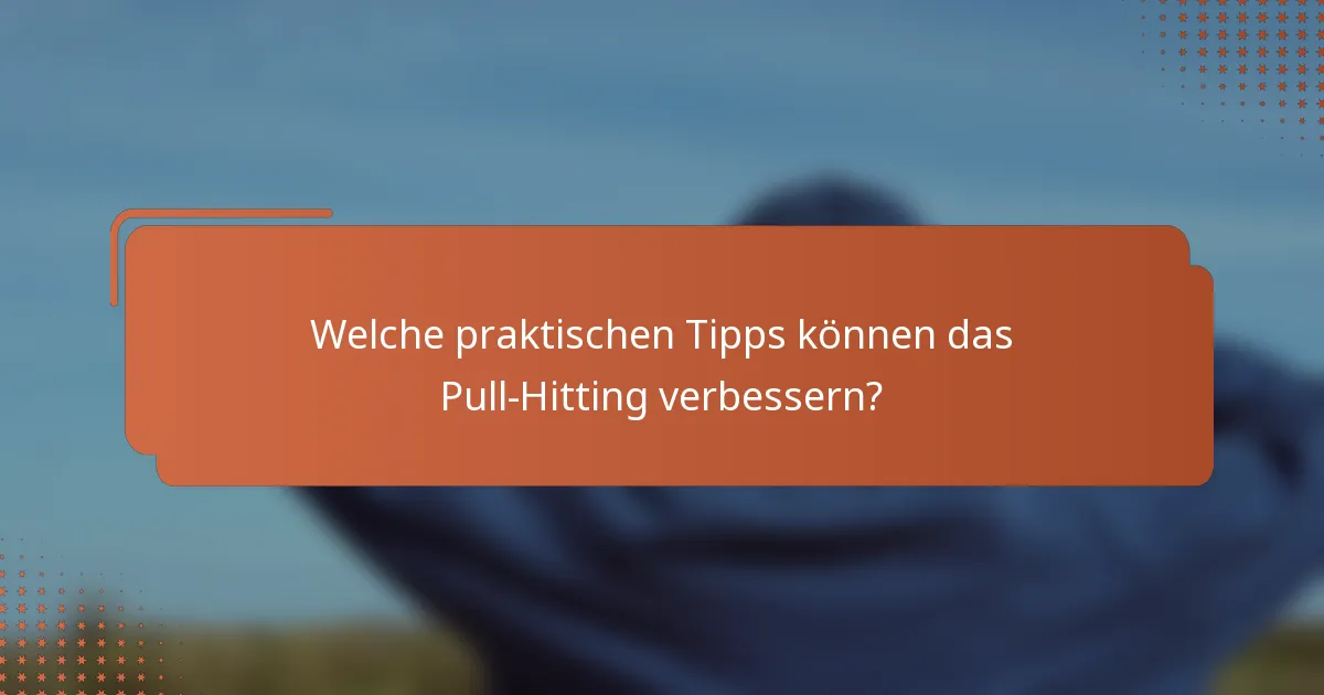 Welche praktischen Tipps können das Pull-Hitting verbessern?