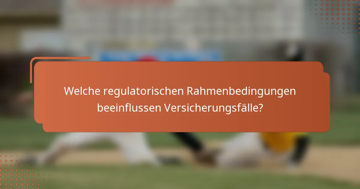 Welche regulatorischen Rahmenbedingungen beeinflussen Versicherungsfälle?