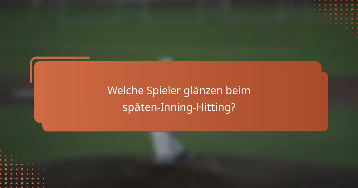 Welche Spieler glänzen beim späten-Inning-Hitting?