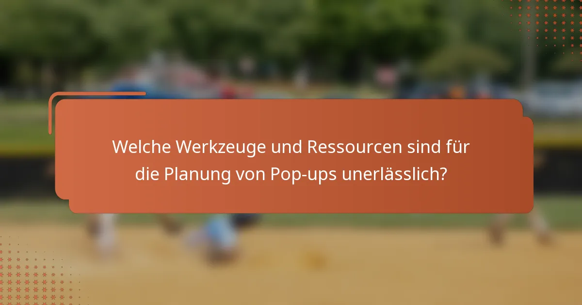 Welche Werkzeuge und Ressourcen sind für die Planung von Pop-ups unerlässlich?
