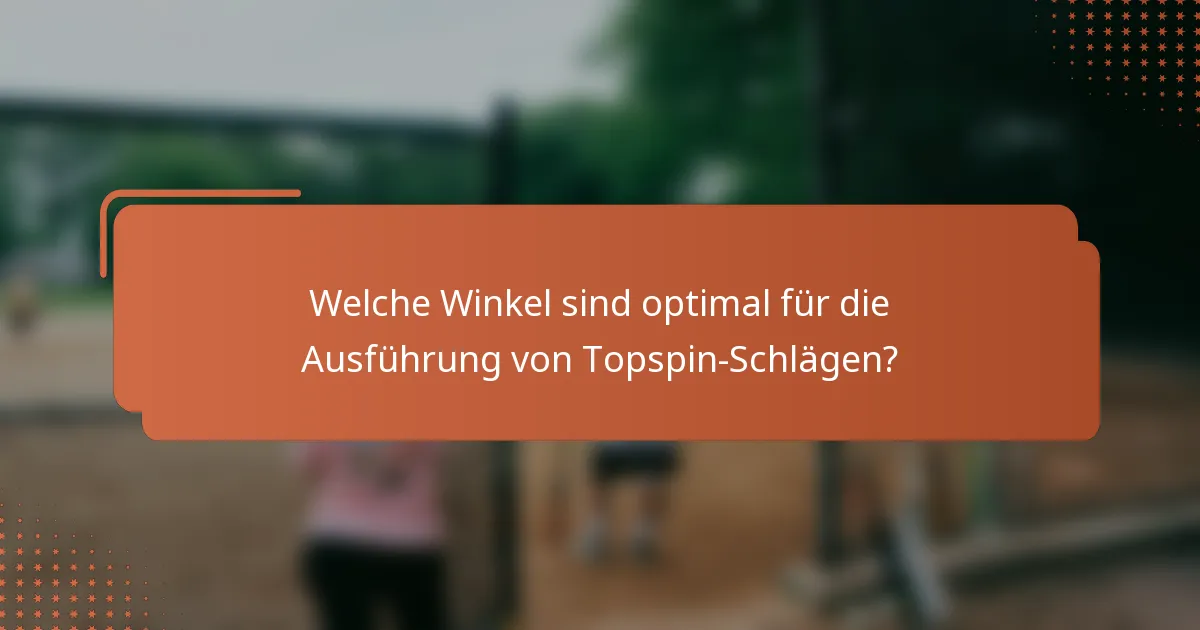 Welche Winkel sind optimal für die Ausführung von Topspin-Schlägen?