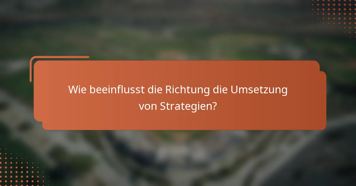 Wie beeinflusst die Richtung die Umsetzung von Strategien?