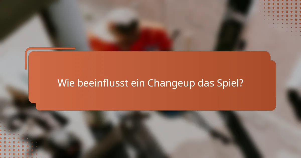 Wie beeinflusst ein Changeup das Spiel?