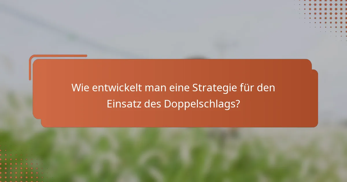 Wie entwickelt man eine Strategie für den Einsatz des Doppelschlags?