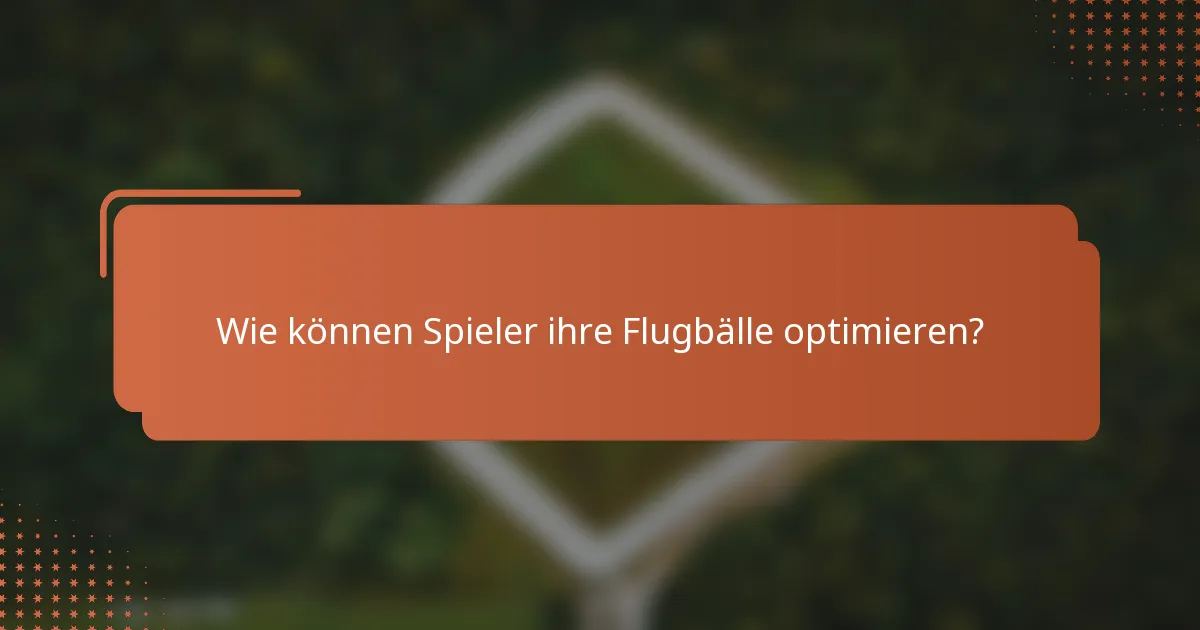 Wie können Spieler ihre Flugbälle optimieren?