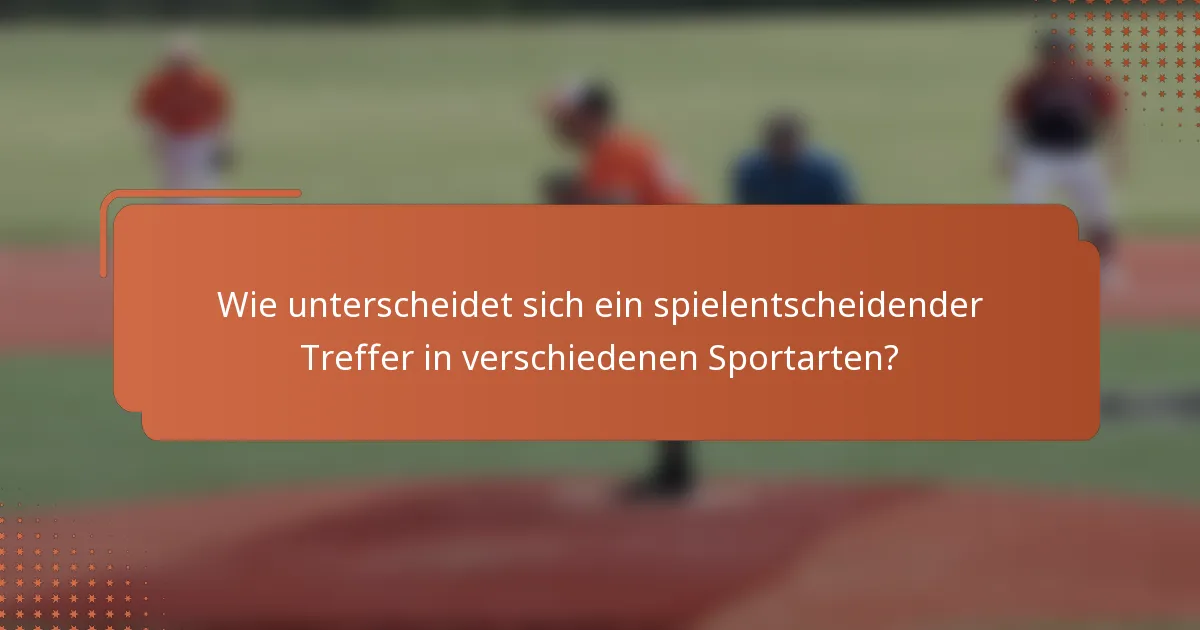 Wie unterscheidet sich ein spielentscheidender Treffer in verschiedenen Sportarten?