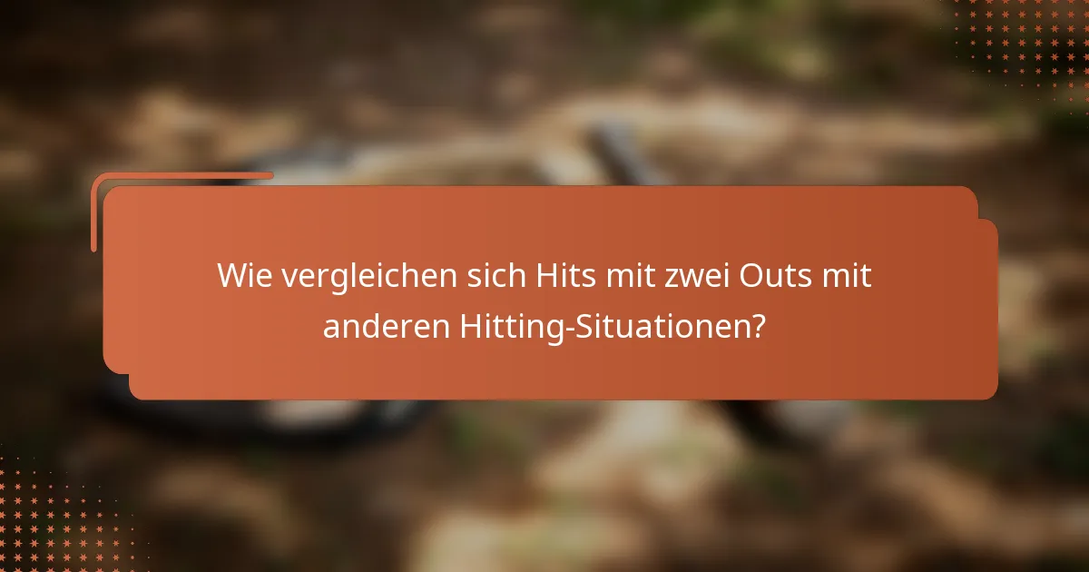 Wie vergleichen sich Hits mit zwei Outs mit anderen Hitting-Situationen?