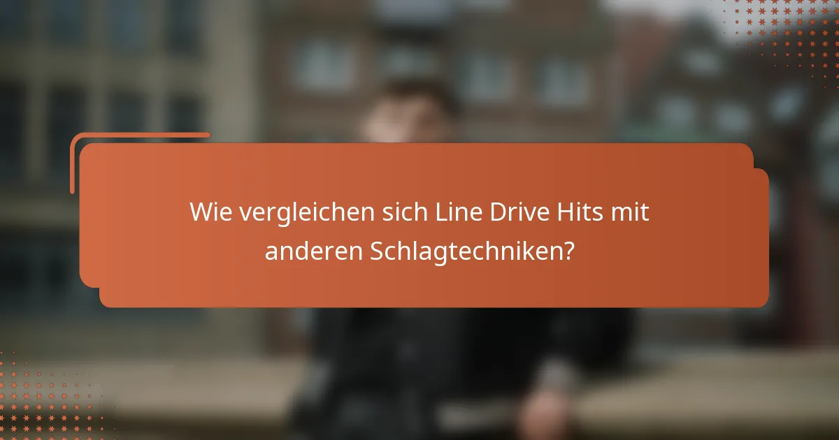 Wie vergleichen sich Line Drive Hits mit anderen Schlagtechniken?